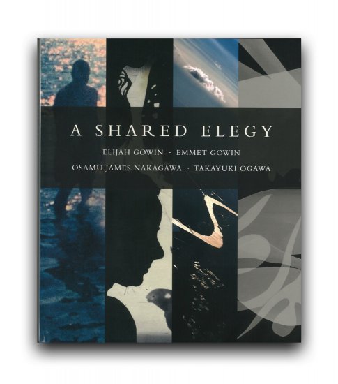 A SHARED ELEGY（Elijah Gowin, Emmet Gowin, Osamu James Nakagawa,